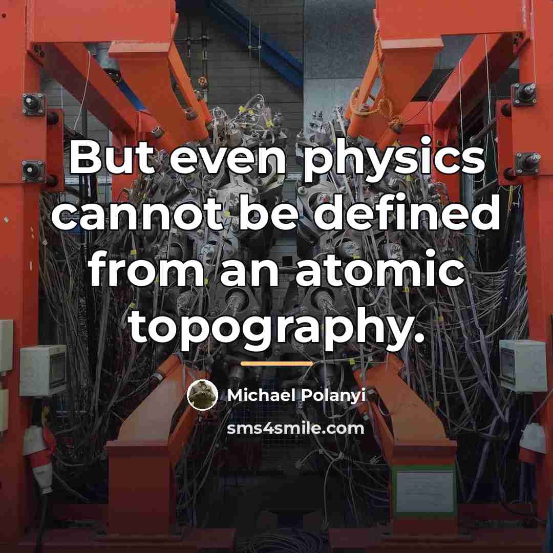 “But even physics cannot be defined from an atomic topography.…” quote by Michael Polanyi