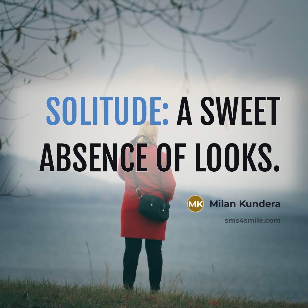 “Solitude: a sweet absence of looks.…” quote by Milan Kundera