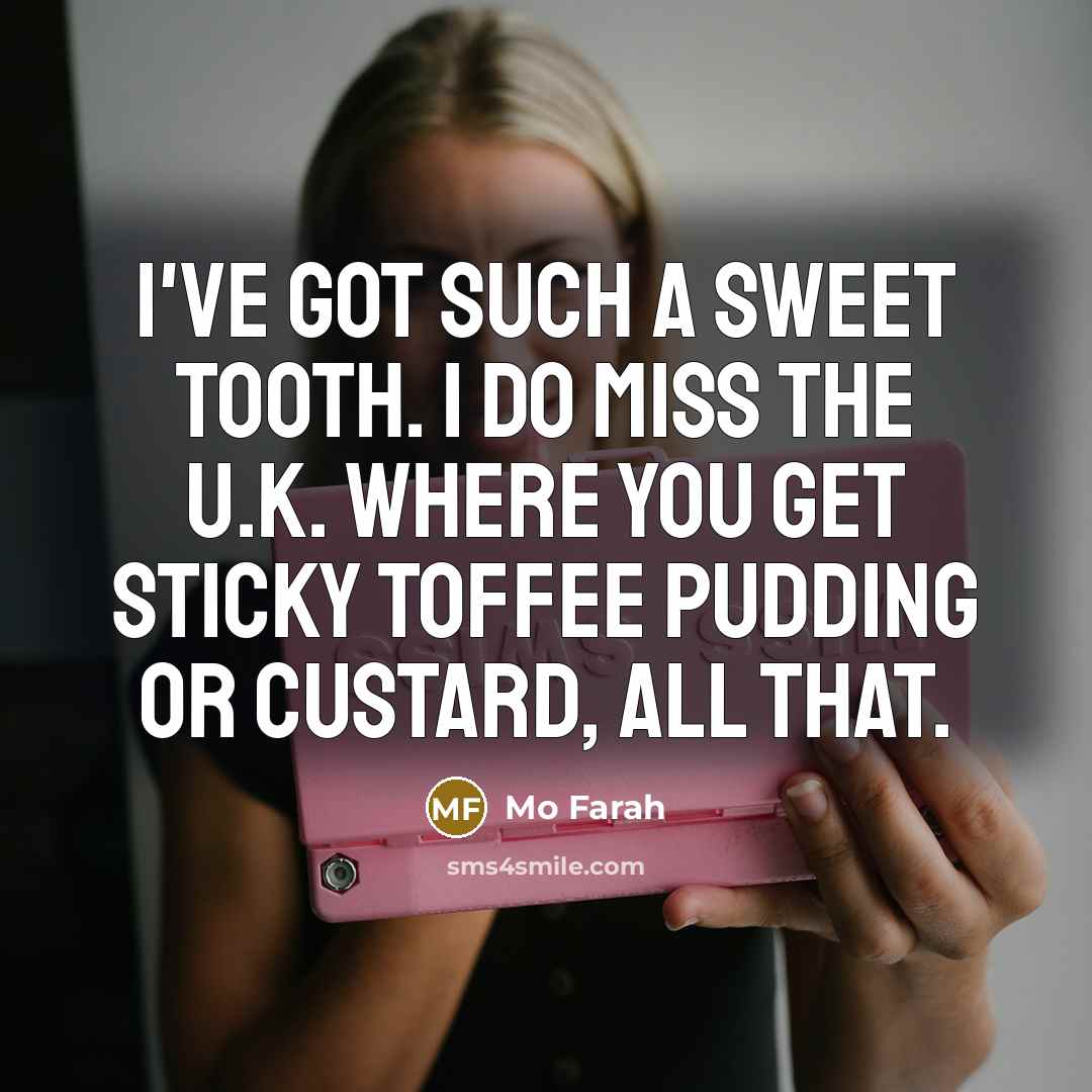 “I've got such a sweet tooth. I do miss the…” quote by Mo Farah