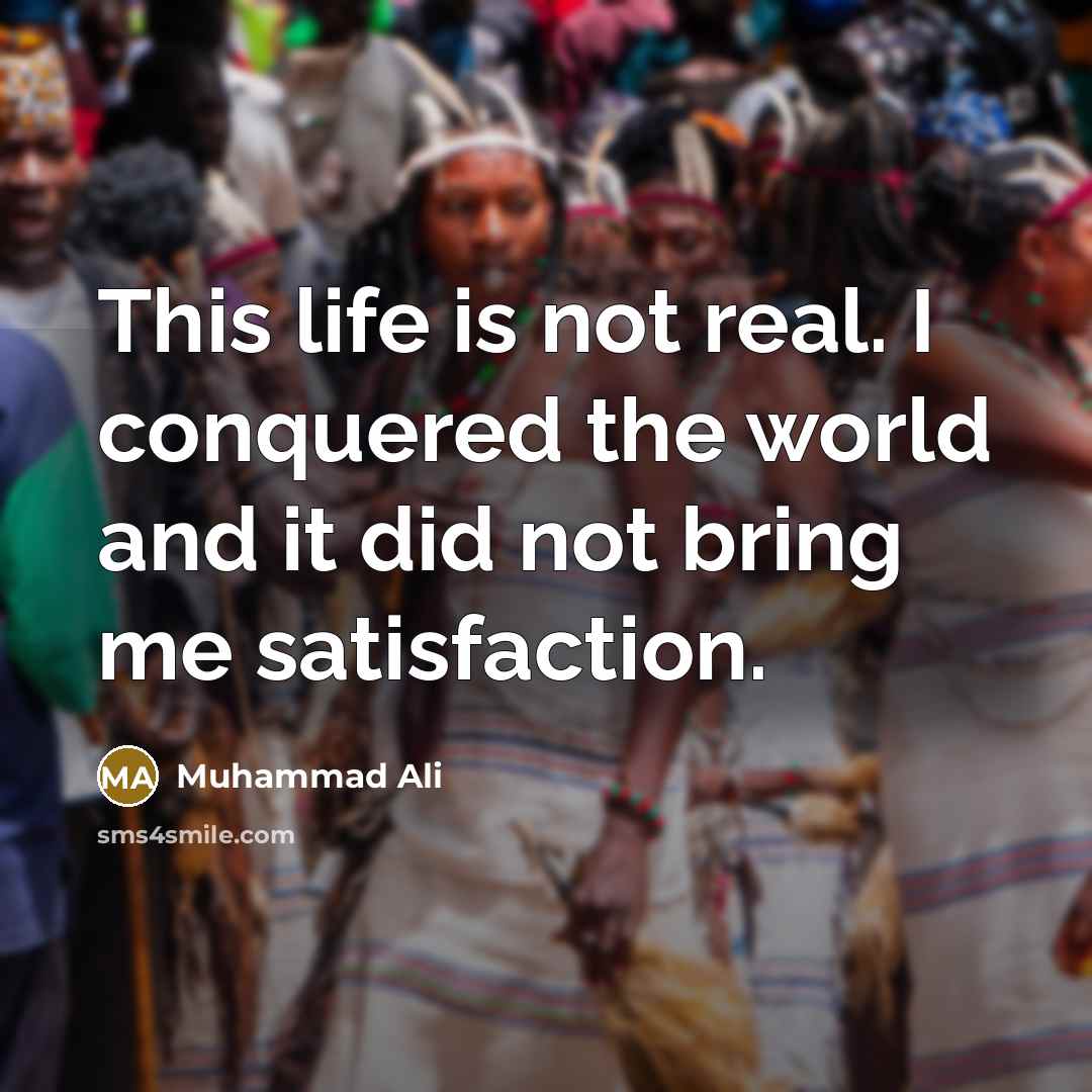 “This life is not real. I conquered the world and…” quote by Muhammad Ali