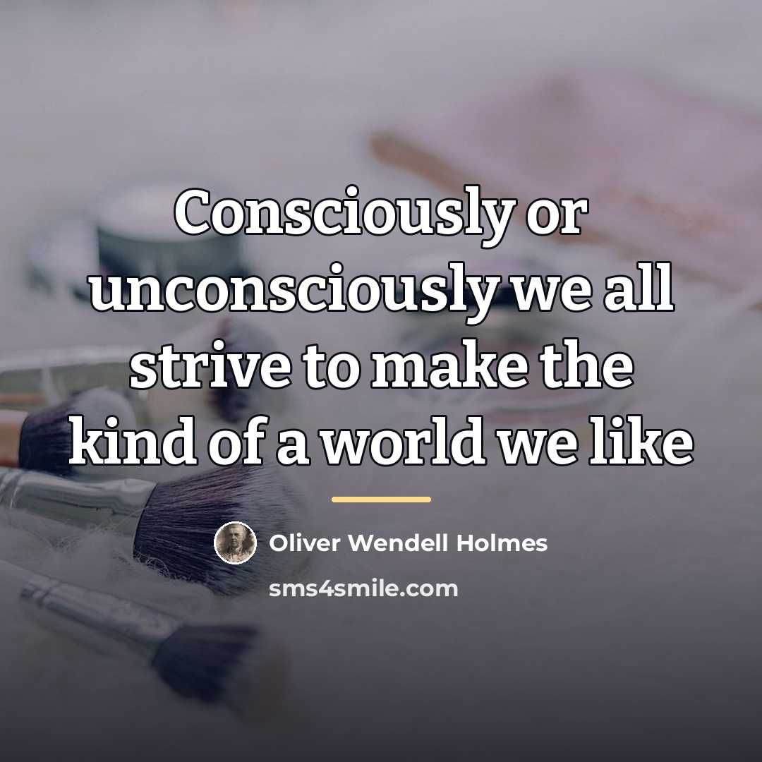 “Consciously or unconsciously we all strive to make the kind…” quote by Oliver Wendell Holmes