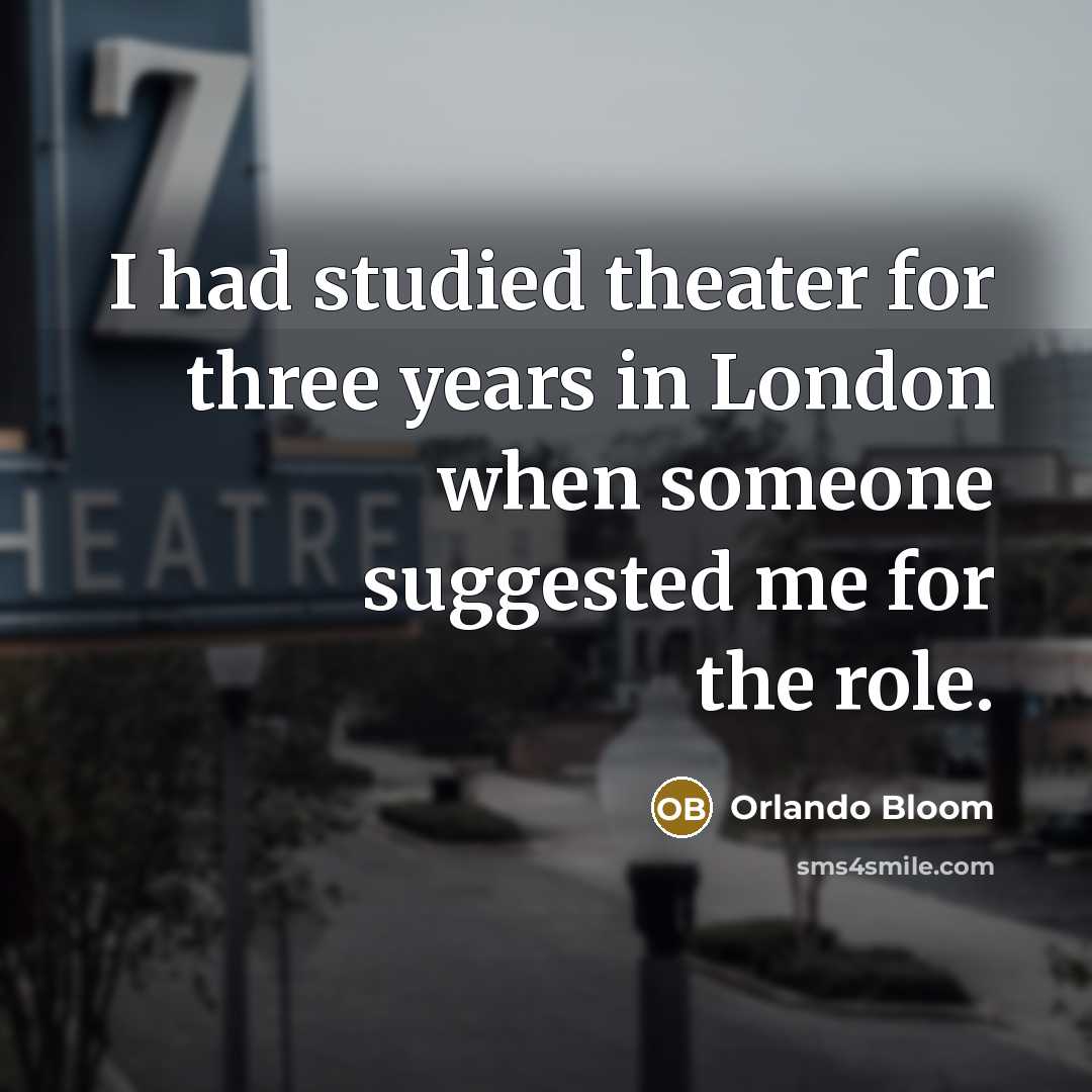 “I had studied theater for three years in London when…” quote by Orlando Bloom