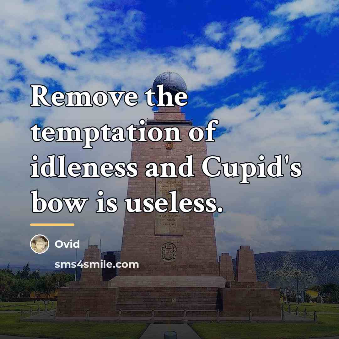 “Remove the temptation of idleness and Cupid's bow is useless.…” quote by Ovid