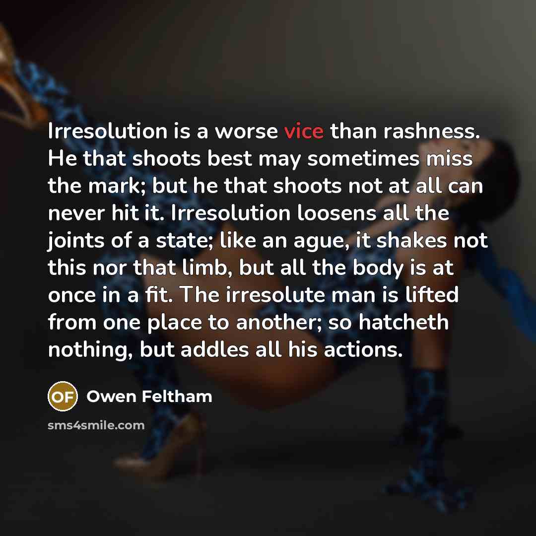“Irresolution is a worse vice than rashness. He that shoots…” quote by Owen Feltham