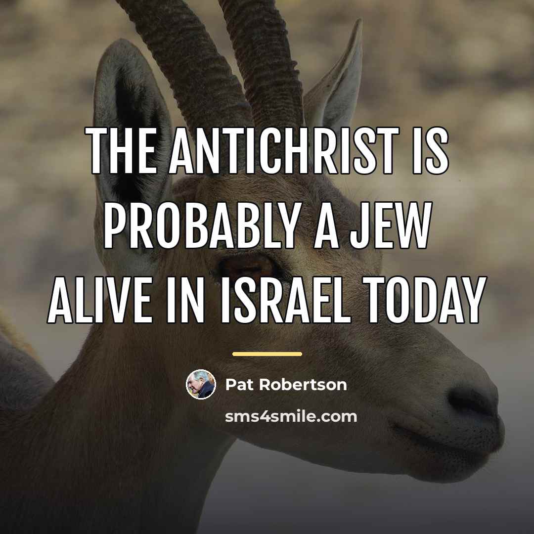 “The Antichrist is probably a Jew alive in Israel today…” quote by Pat Robertson