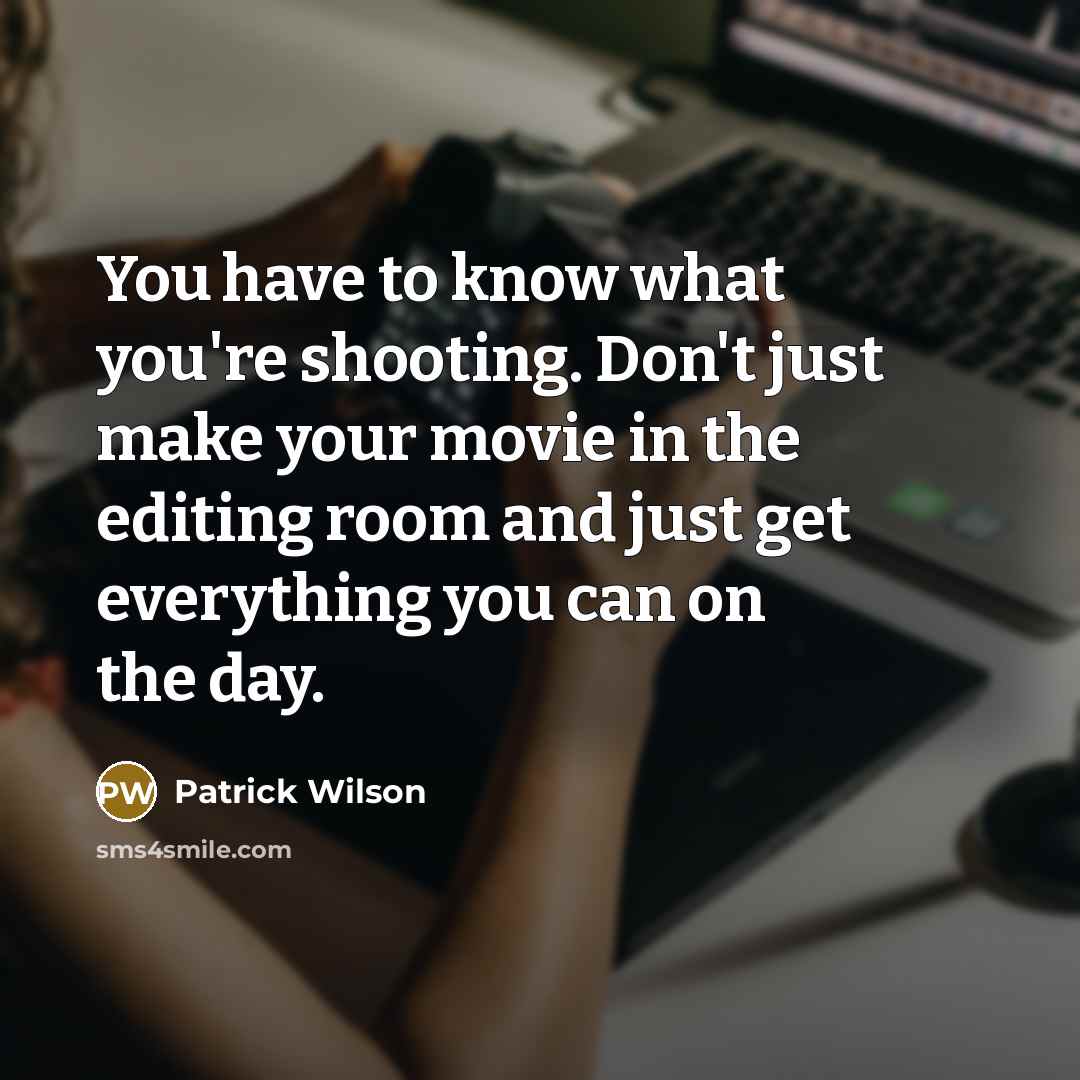 “You have to know what you're shooting. Don't just make…” quote by Patrick Wilson