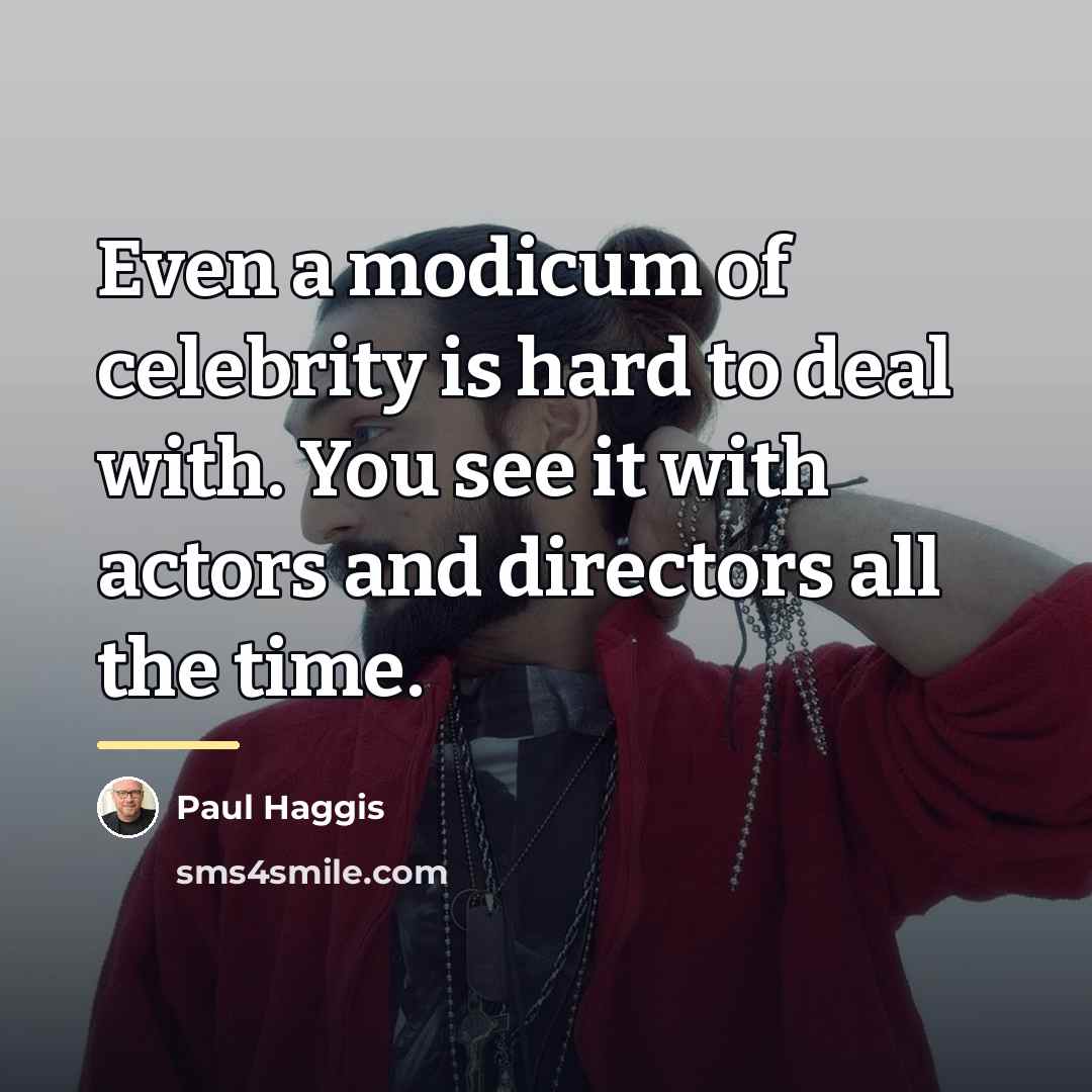 “Even a modicum of celebrity is hard to deal with.…” quote by Paul Haggis