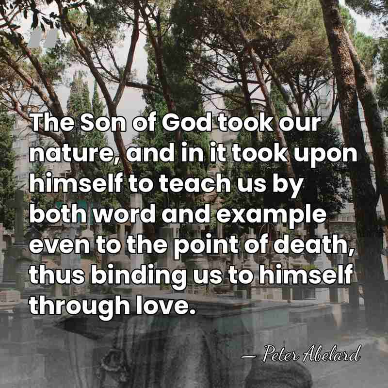 The Son of God took our nature, and in it took upon&hellip; - Peter Abelard