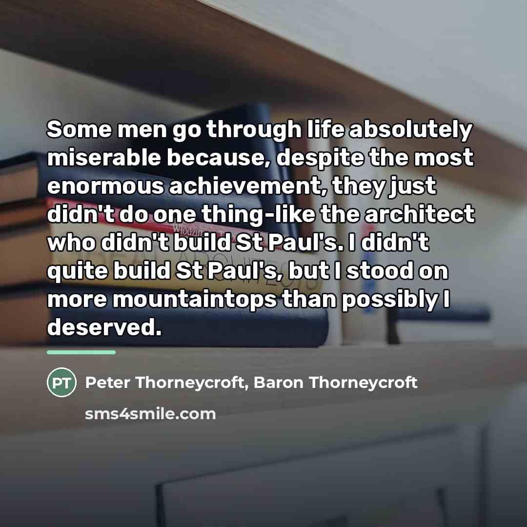 “Some men go through life absolutely miserable because, despite the…” quote by Peter Thorneycroft, Baron Thorneycroft