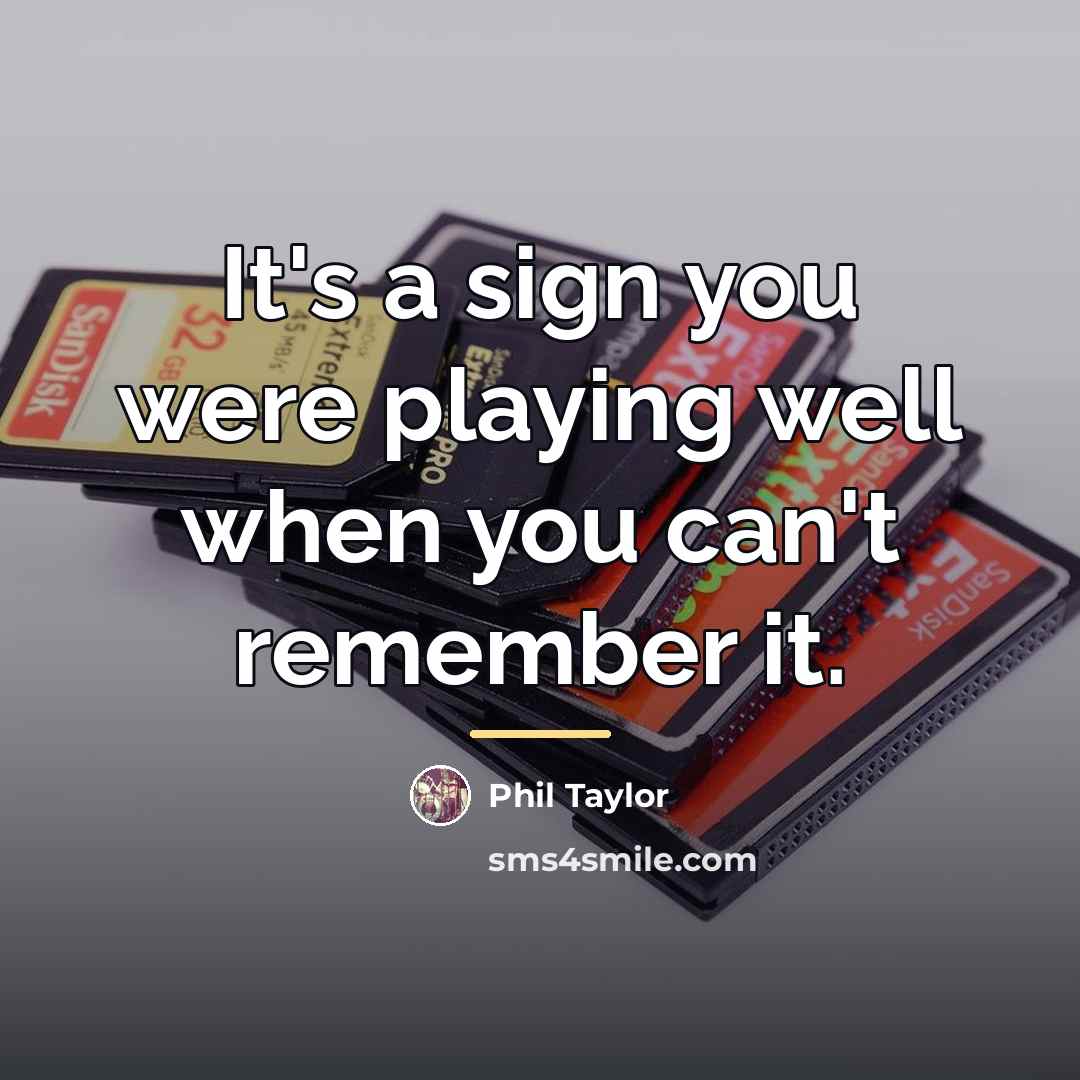 “It's a sign you were playing well when you can't…” quote by Phil Taylor
