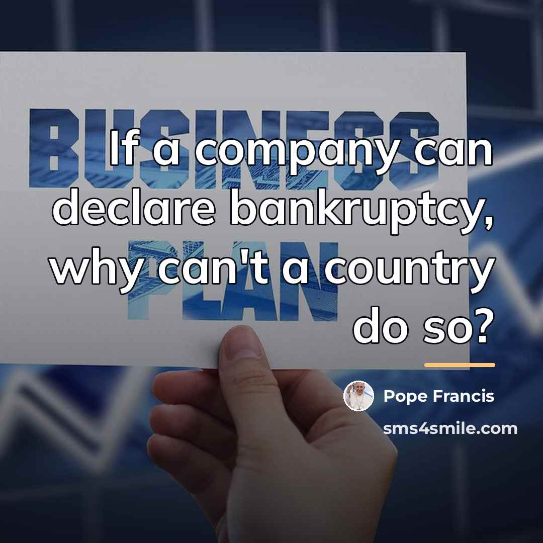 “If a company can declare bankruptcy, why can't a country…” quote by Pope Francis