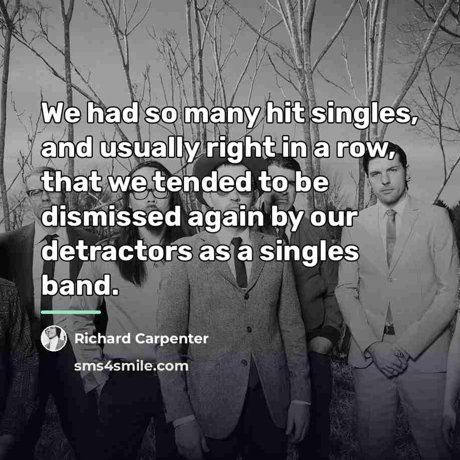 “We had so many hit singles, and usually right in…” quote by Richard Carpenter