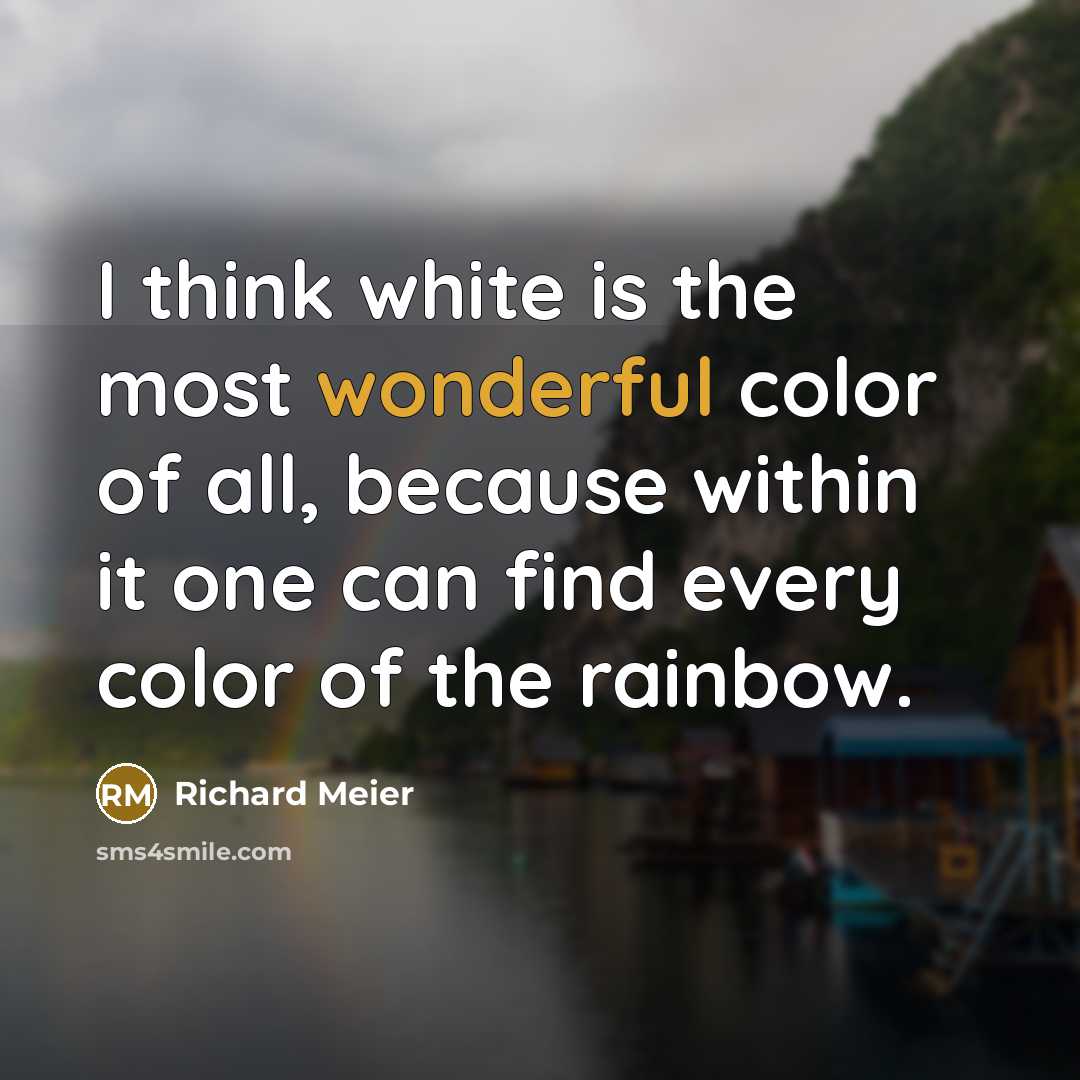 “I think white is the most wonderful color of all,…” quote by Richard Meier