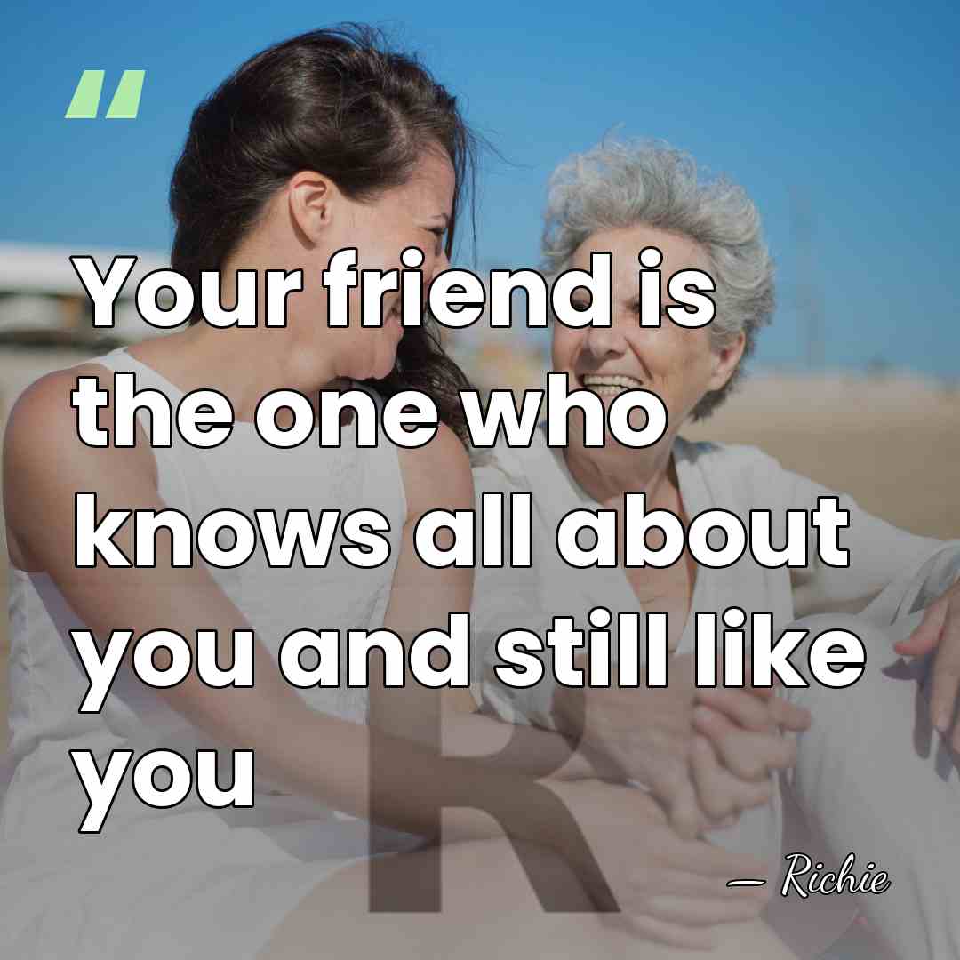 Your friend is the one who knows all about you and still&hellip; - Richie