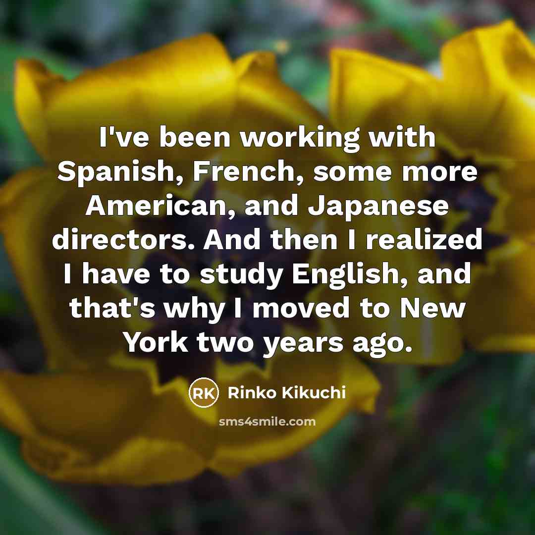 “I've been working with Spanish, French, some more American, and…” quote by Rinko Kikuchi