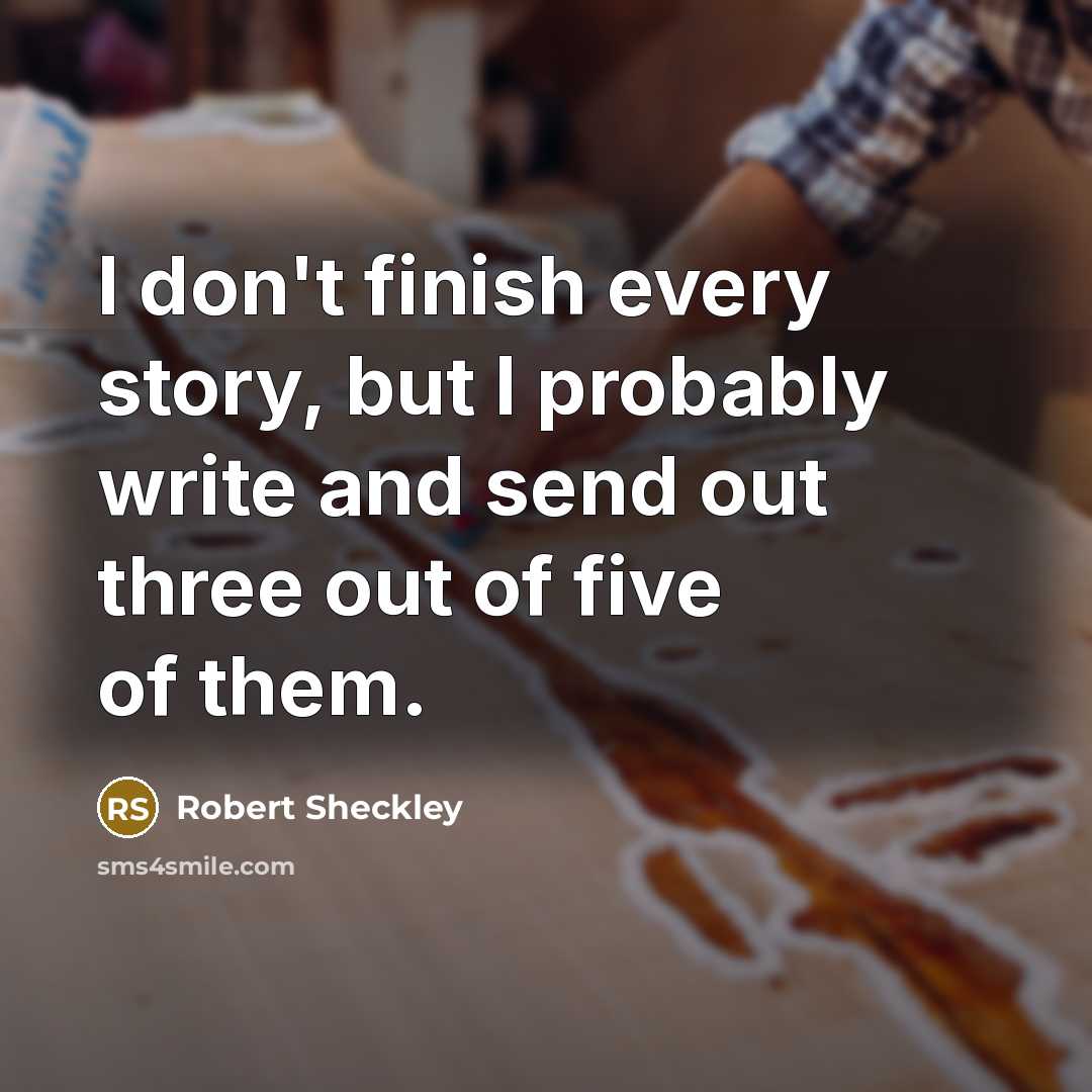 “I don't finish every story, but I probably write and…” quote by Robert Sheckley
