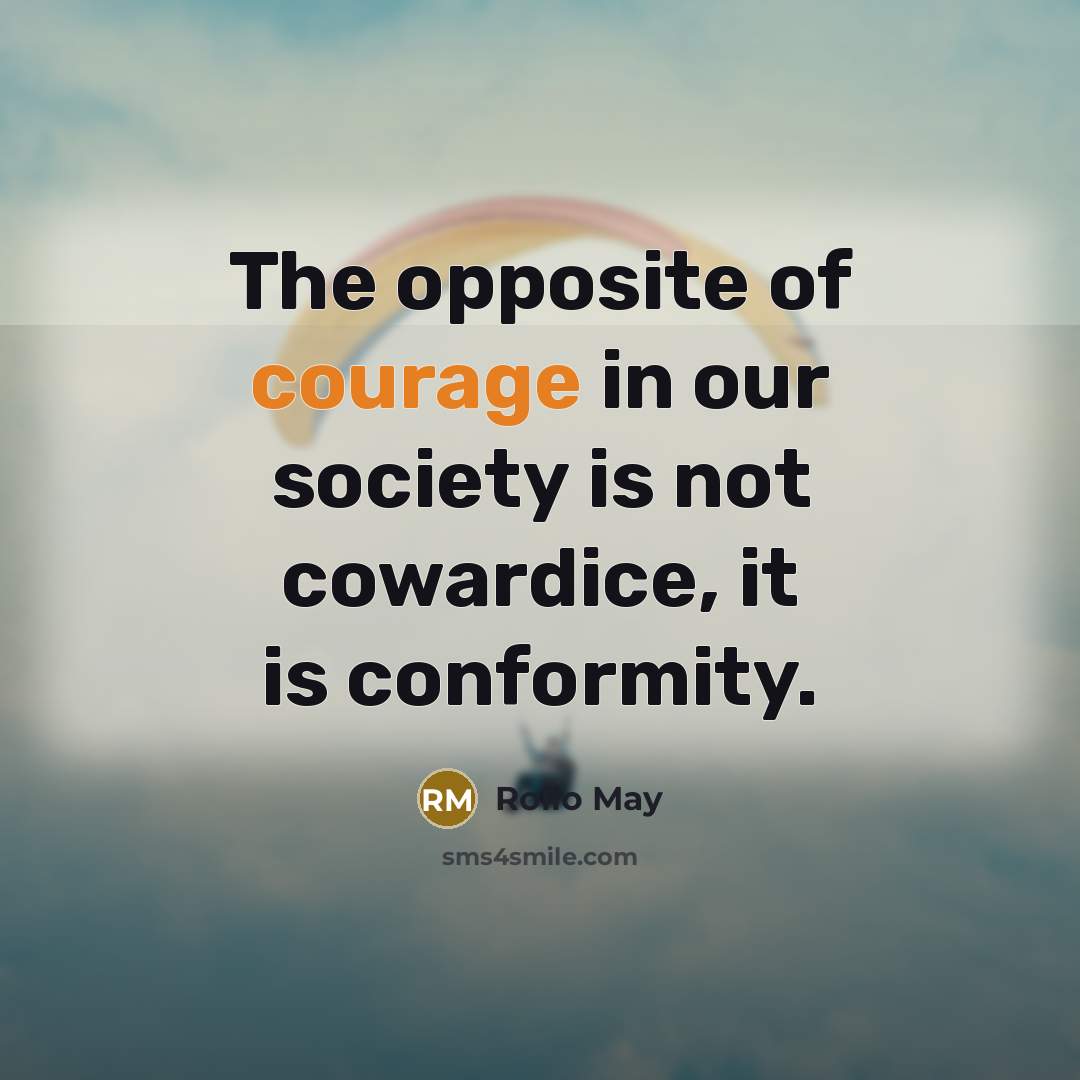 “The opposite of courage in our society is not cowardice,…” quote by Rollo May