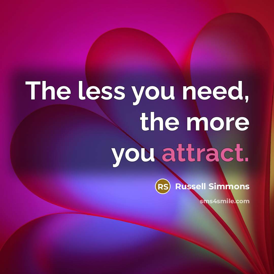 “The less you need, the more you attract.…” quote by Russell Simmons