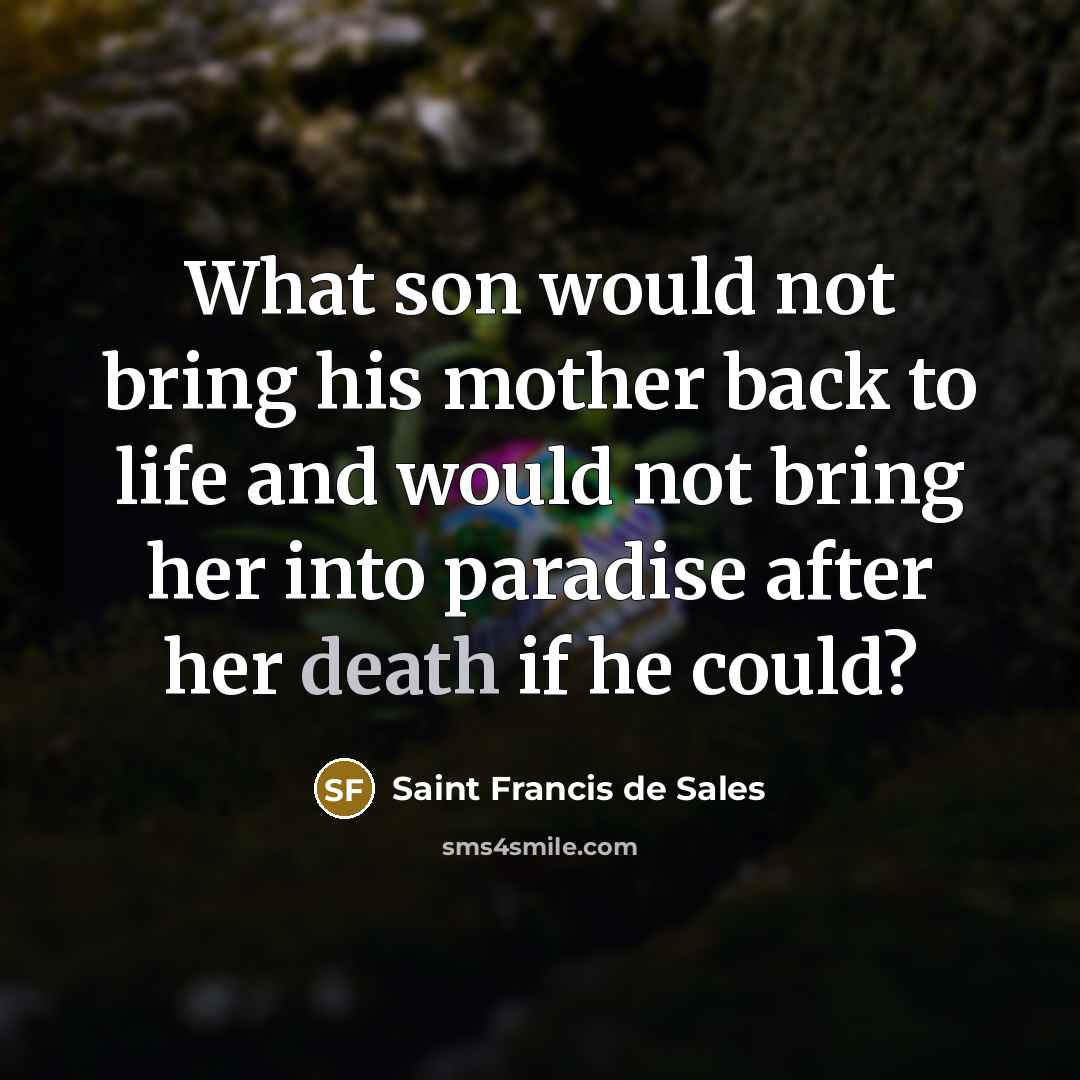 “What son would not bring his mother back to life…” quote by Saint Francis de Sales