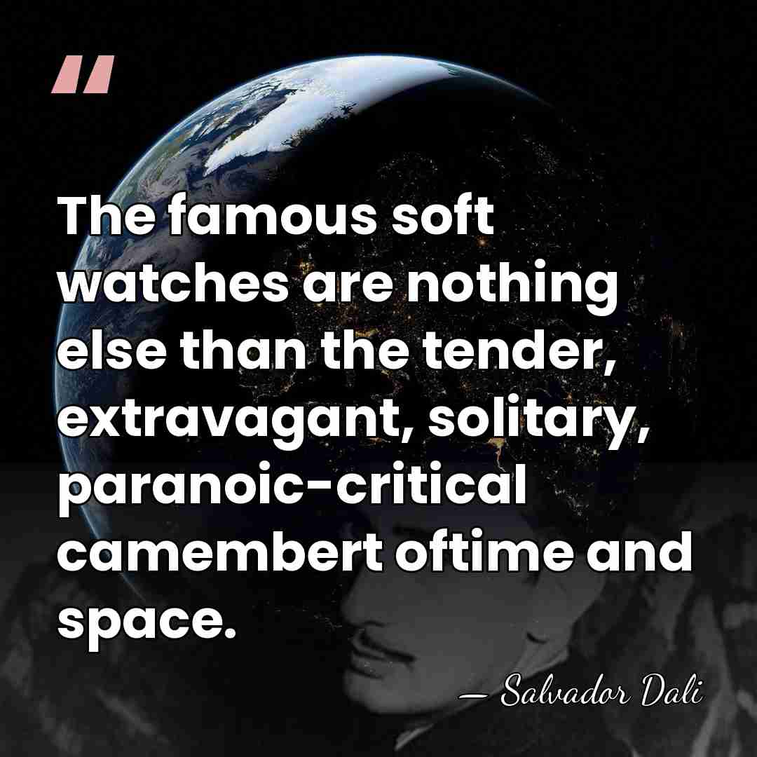 The famous soft watches are nothing else than the tender, extravagant, solitary,&hellip; - Salvador Dali