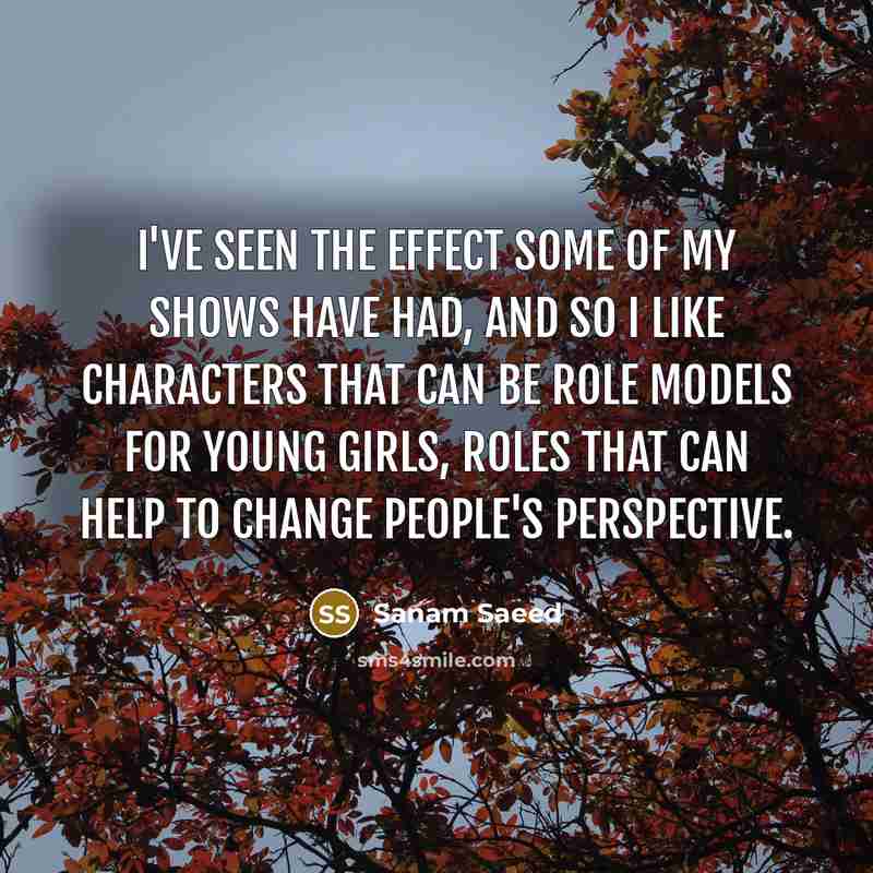“I've seen the effect some of my shows have had,…” quote by Sanam Saeed