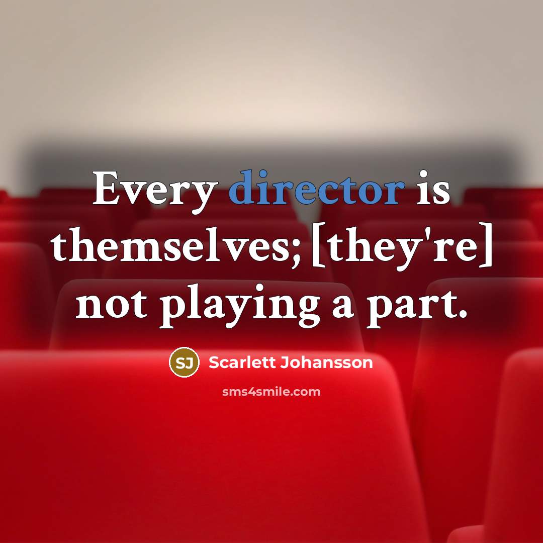 “Every director is themselves; [they're] not playing a part.…” quote by Scarlett Johansson
