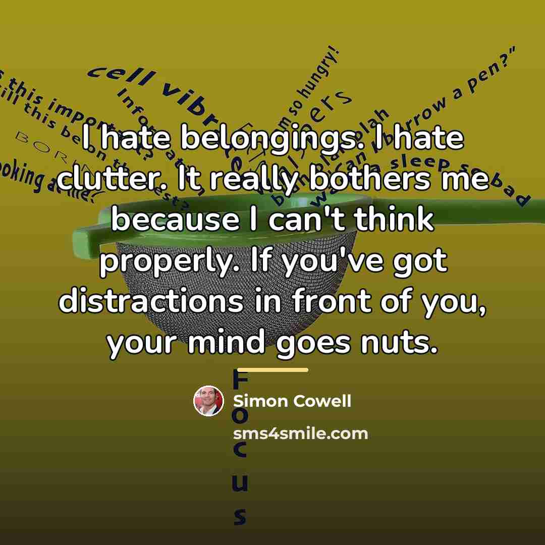 “I hate belongings. I hate clutter. It really bothers me…” quote by Simon Cowell