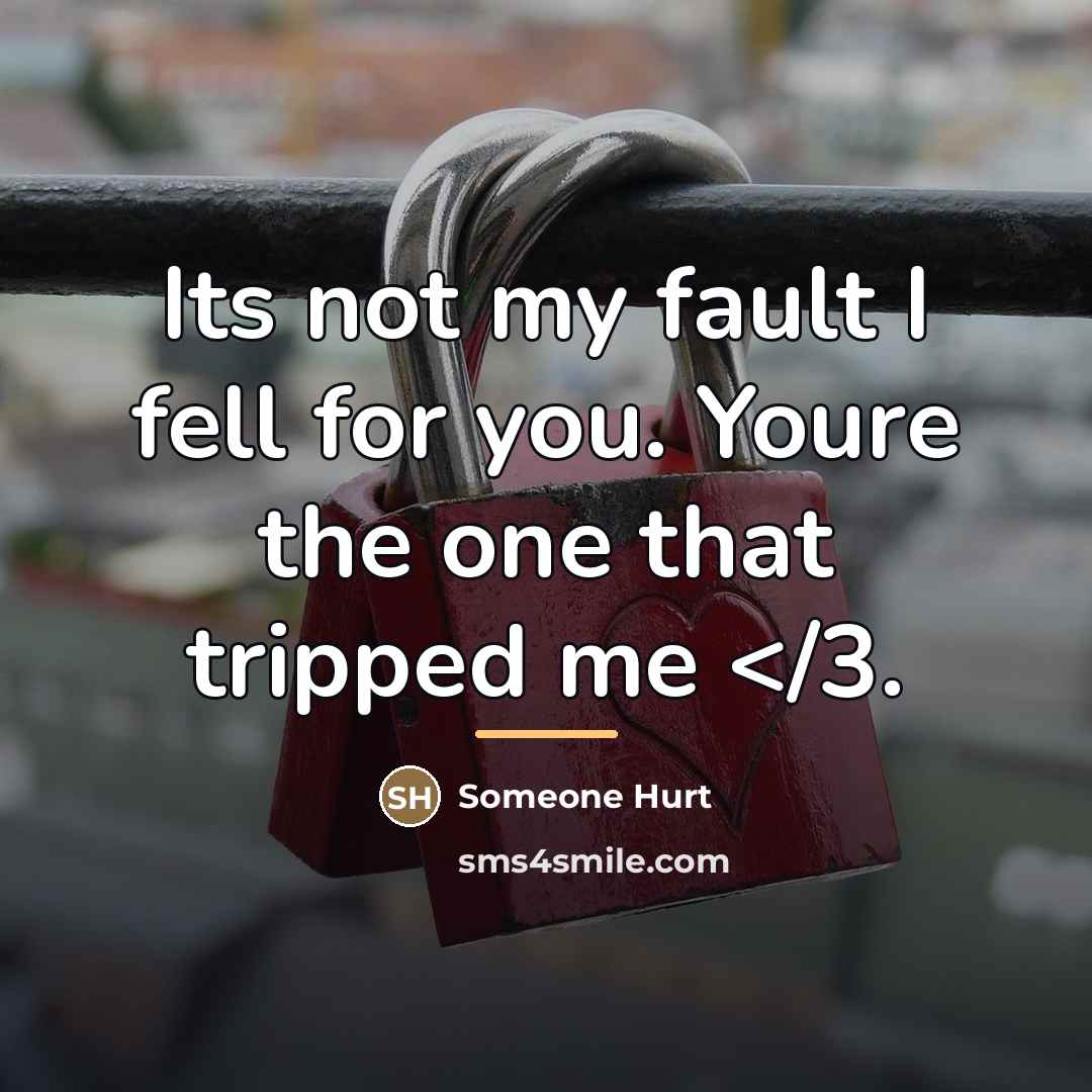 “Its not my fault I fell for you. Youre the…” quote by Someone Hurt