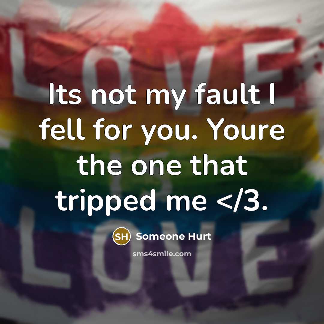 “Its not my fault I fell for you. Youre the one that tripped me” quote by Someone Hurt