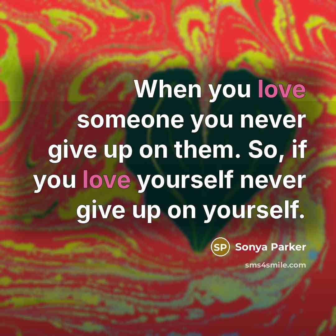 “When you love someone you never give up on them.…” quote by SONYA PARKER