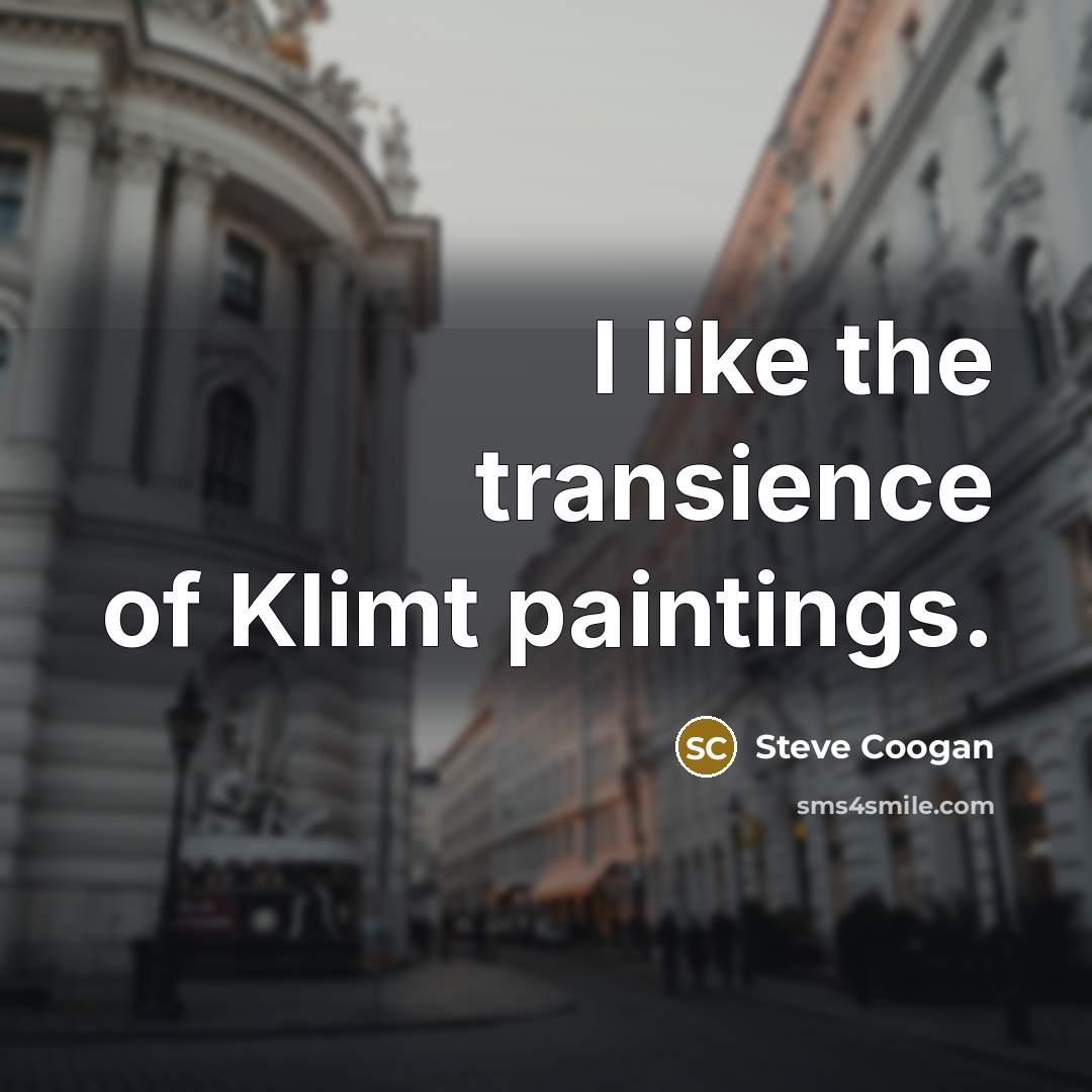 “I like the transience of Klimt paintings.” quote by Steve Coogan