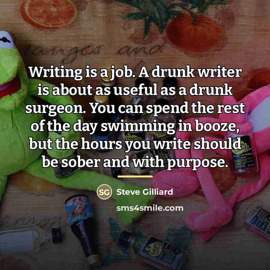 “Writing is a job. A drunk writer is about as…” quote by Steve Gilliard