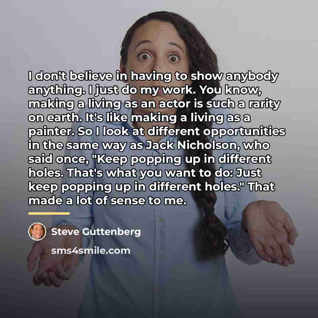 “I don't believe in having to show anybody anything. I…” quote by Steve Guttenberg