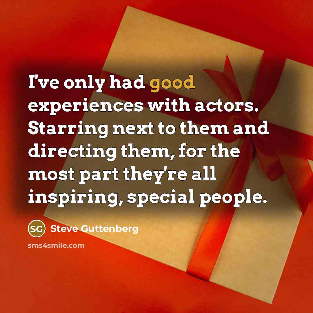 “I've only had good experiences with actors. Starring next to…” quote by Steve Guttenberg