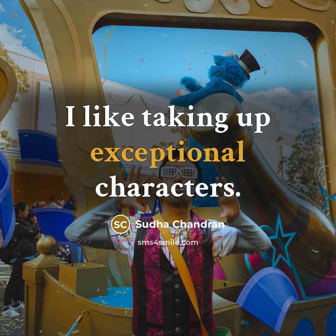 “I like taking up exceptional characters.” quote by Sudha Chandran