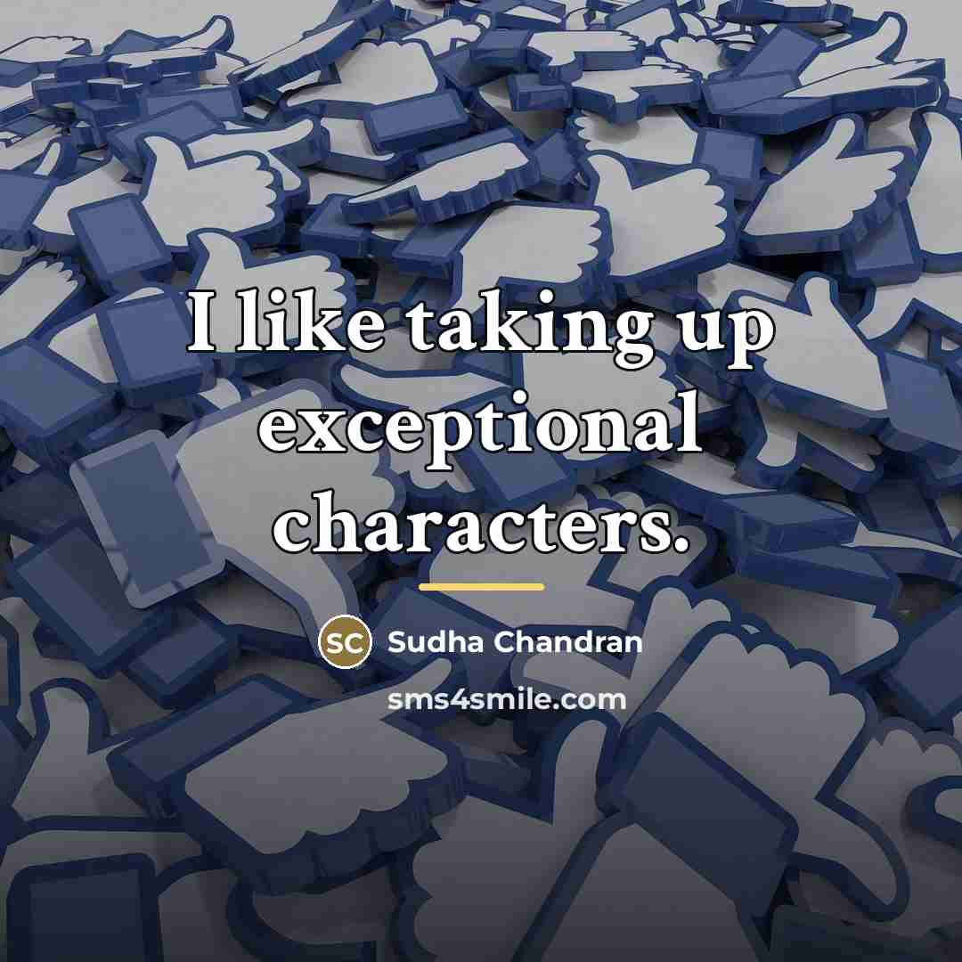 “I like taking up exceptional characters.…” quote by Sudha Chandran