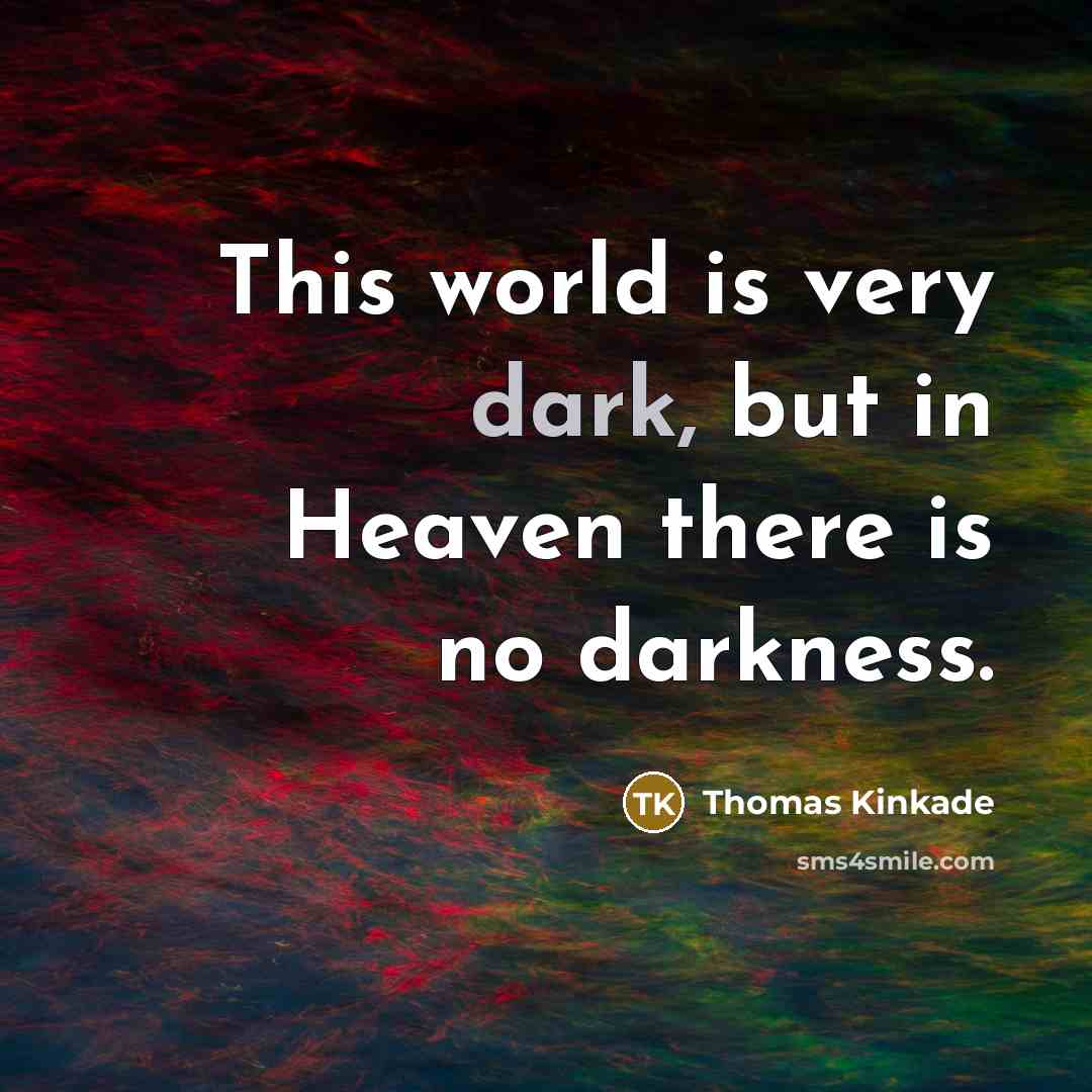“This world is very dark, but in Heaven there is…” quote by Thomas Kinkade