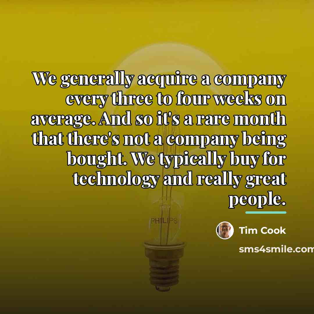“We generally acquire a company every three to four weeks…” quote by Tim Cook