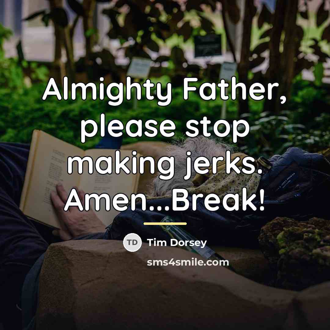 “Almighty Father, please stop making jerks. Amen...Break!…” quote by Tim Dorsey