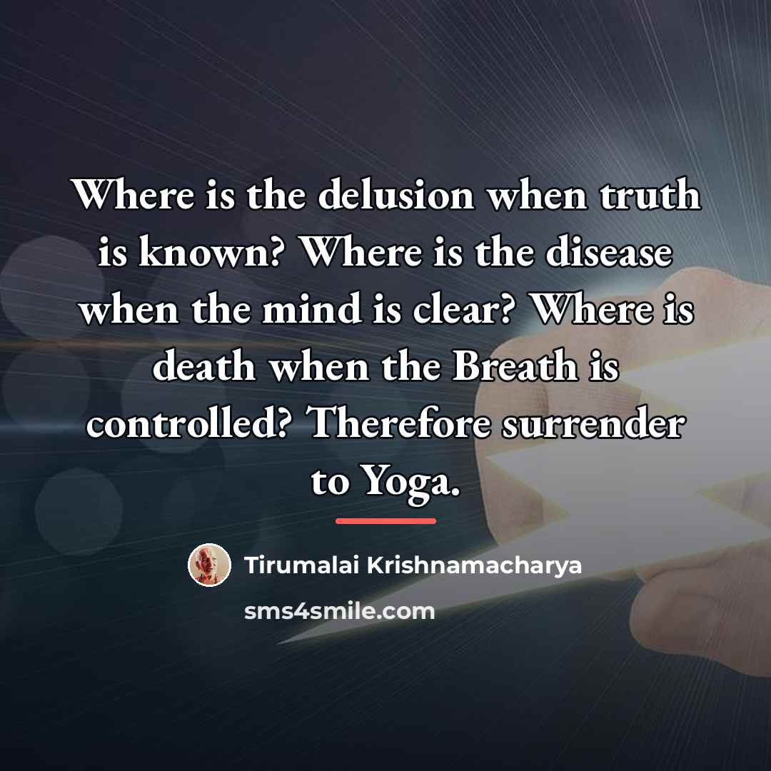 “Where is the delusion when truth is known? Where is…” quote by Tirumalai Krishnamacharya