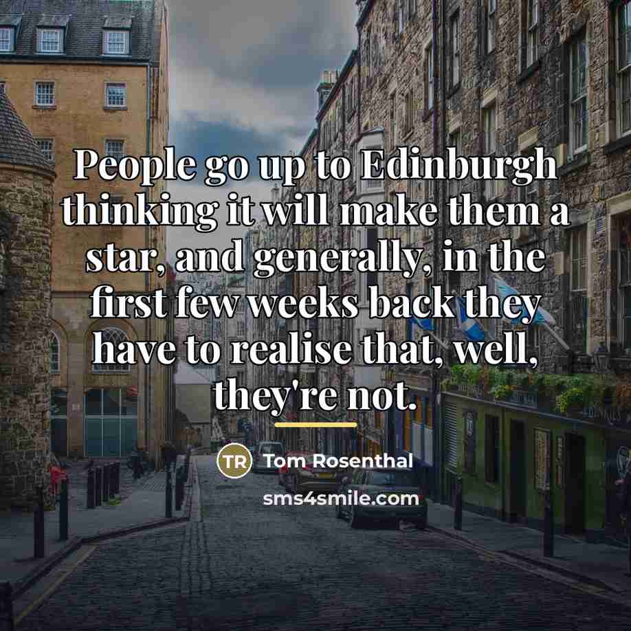 “People go up to Edinburgh thinking it will make them…” quote by Tom Rosenthal