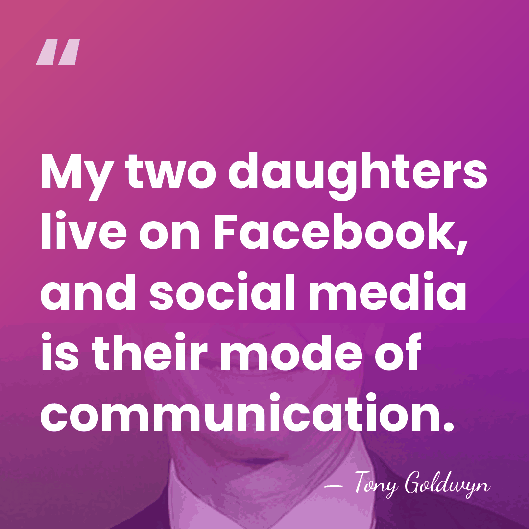 My two daughters live on Facebook, and social media is their mode&hellip; - Tony Goldwyn