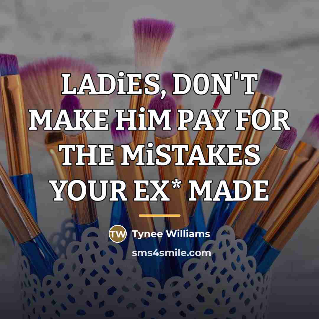 “LADiES, D0N'T MAKE HiM PAY FOR THE MiSTAKES YOUR EX*…” quote by Tynee Williams