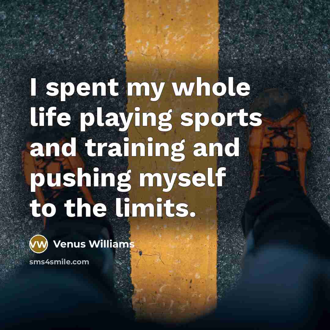 “I spent my whole life playing sports and training and…” quote by Venus Williams