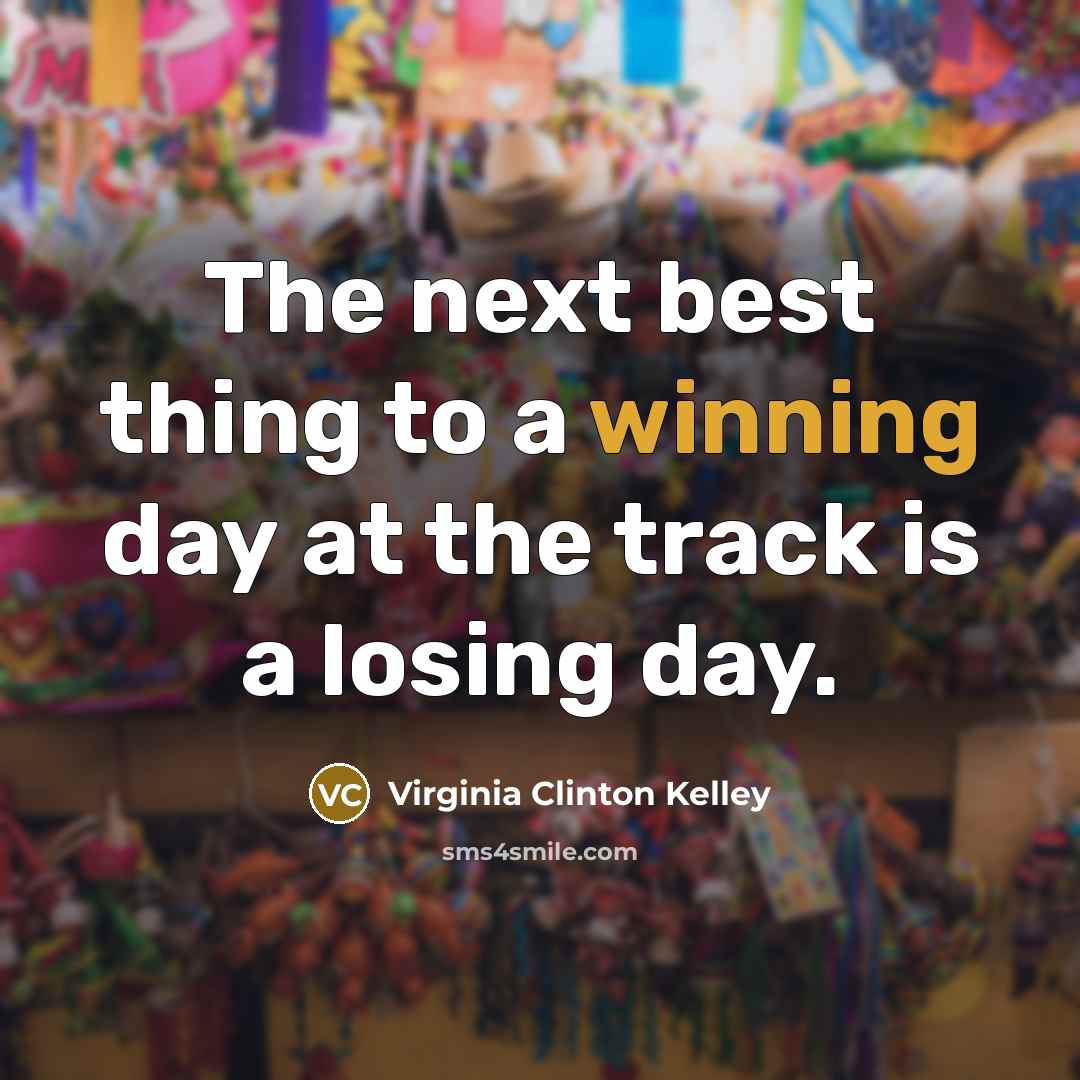 “The next best thing to a winning day at the…” quote by Virginia Clinton Kelley