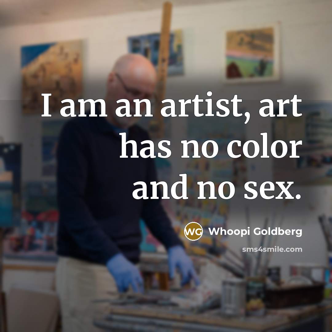 “I am an artist, art has no color and no…” quote by Whoopi Goldberg