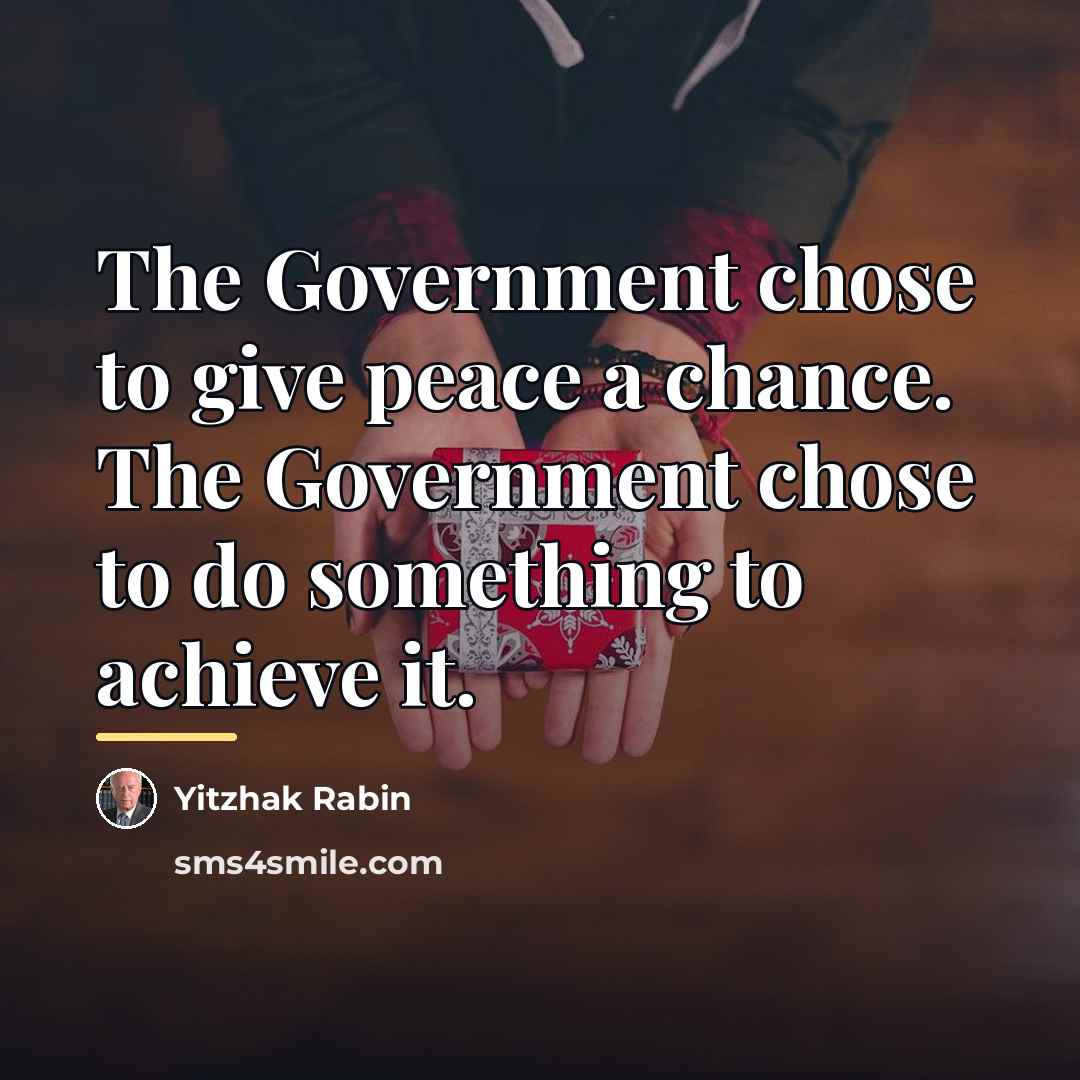 “The Government chose to give peace a chance. The Government…” quote by Yitzhak Rabin