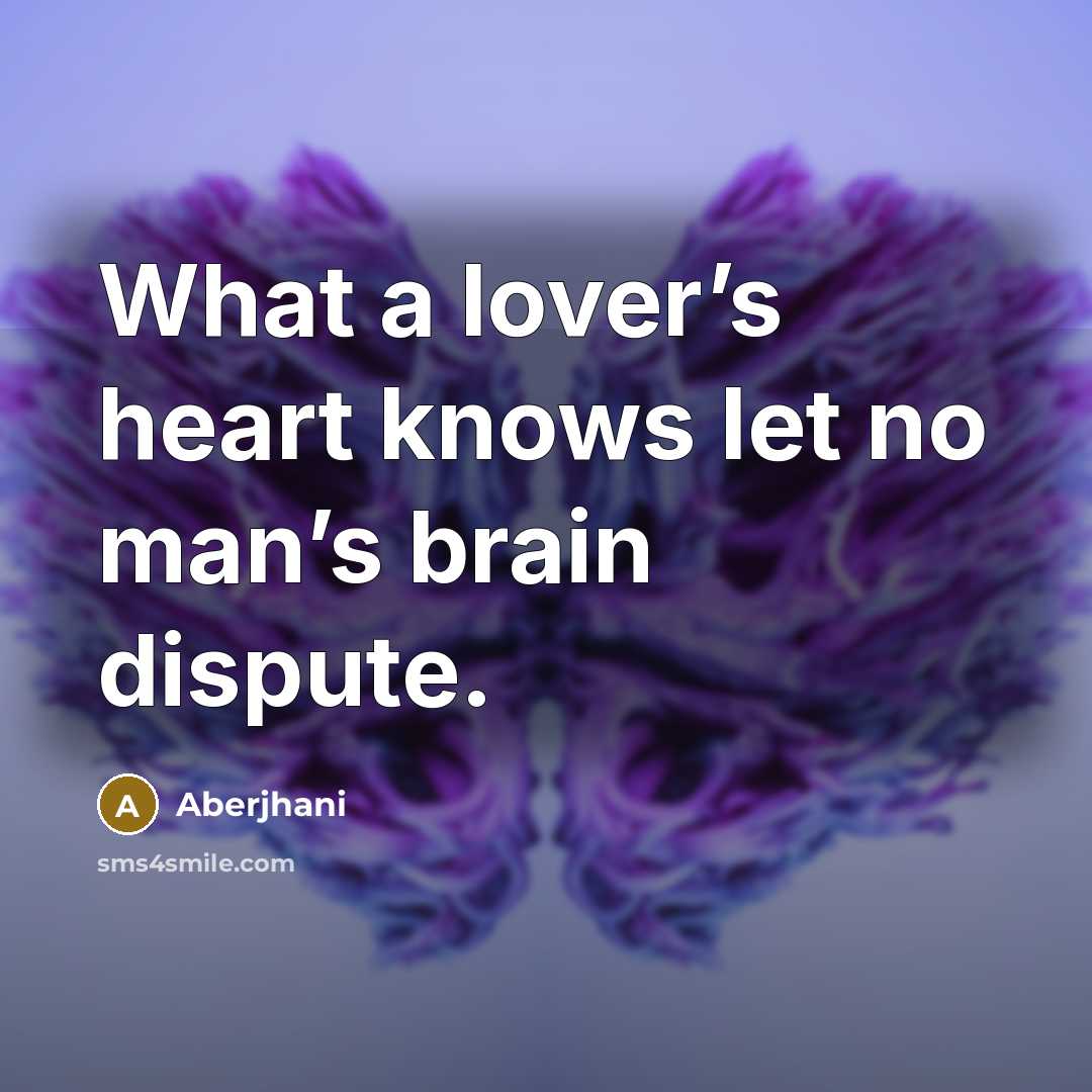 “What a lover’s heart knows let no man’s brain dispute.…” quote by Aberjhani