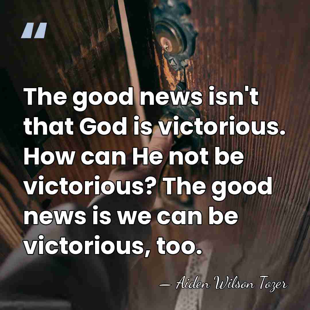 The good news isn't that God is victorious. How can He not&hellip; - Aiden Wilson Tozer