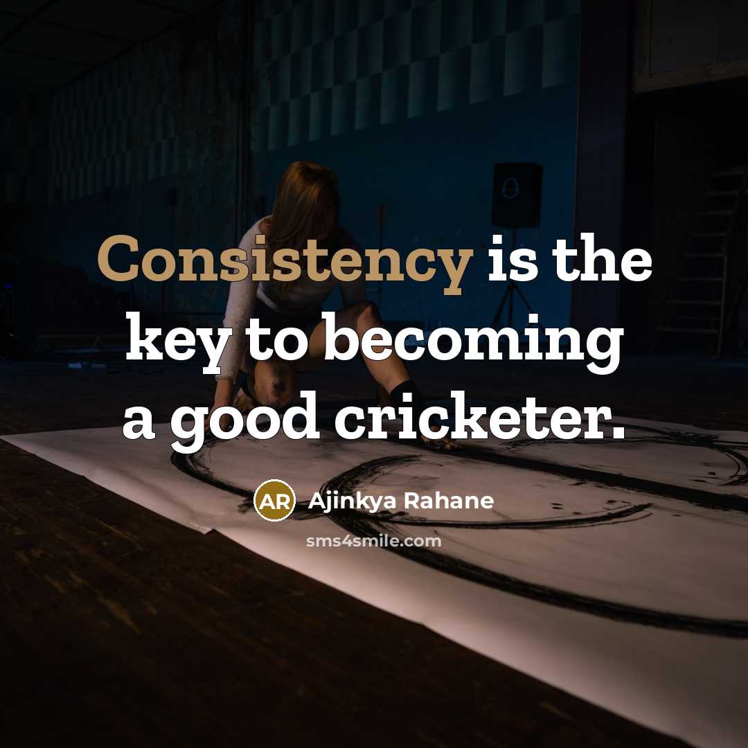 “Consistency is the key to becoming a good cricketer.…” quote by Ajinkya Rahane
